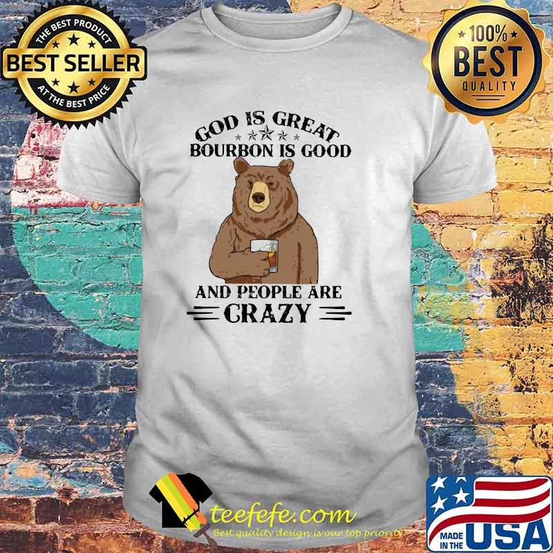 God Is Great Bourbon Is Good And People Are Crazy Bear Shirt