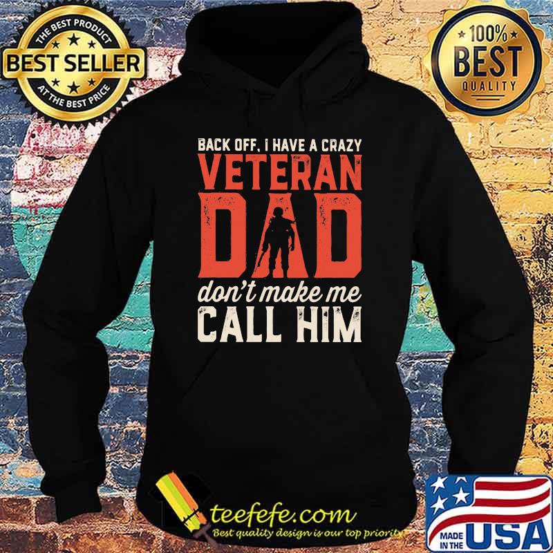 Back Off I Have A Crazy Veteran Dad Don't Make Mw Call Him Shirt Hoodie Back Off I Have A Crazy Veteran Dad Don't Make Mw Call Him Shirt Hoodie