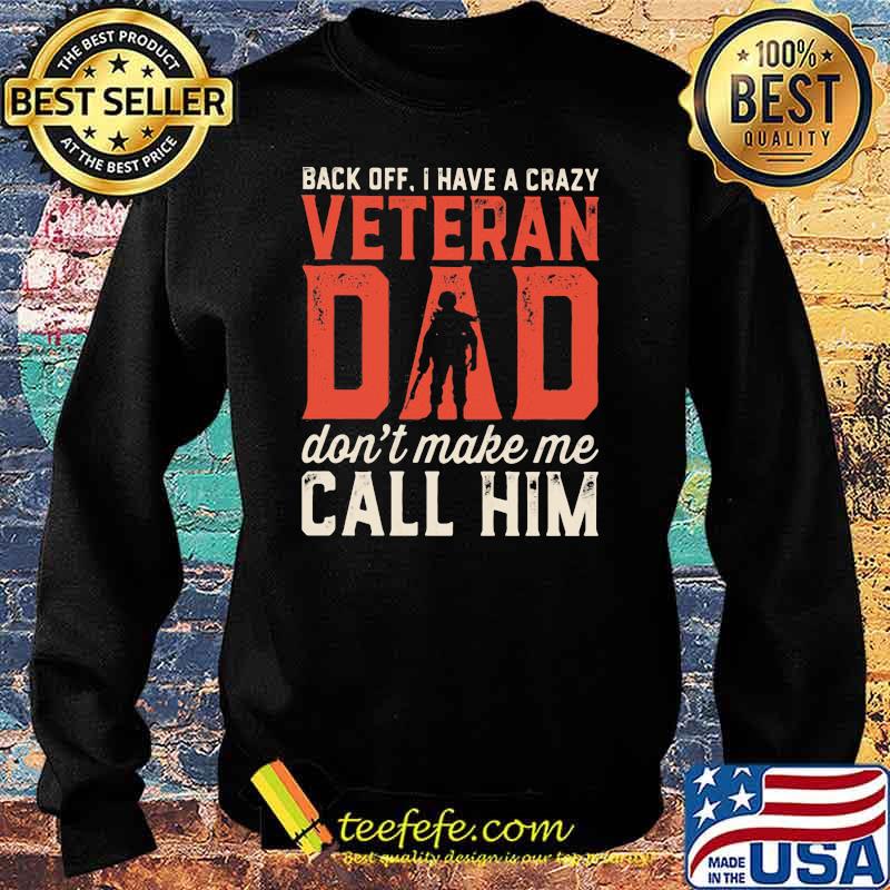 Back Off I Have A Crazy Veteran Dad Don't Make Mw Call Him Shirt Sweater Back Off I Have A Crazy Veteran Dad Don't Make Mw Call Him Shirt Sweater