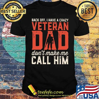 Back Off I Have A Crazy Veteran Dad Don't Make Mw Call Him Shirt