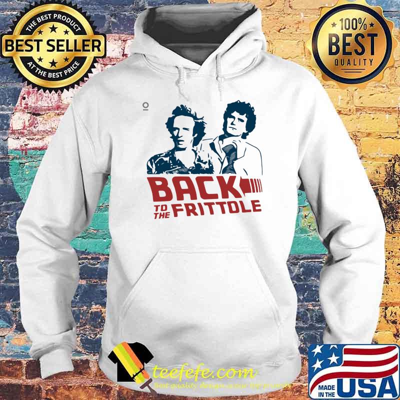 Back To The Frittole Shirt Hoodie Back To The Frittole Shirt Hoodie
