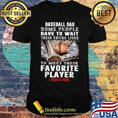 Baseball Dad Some People Have To Wait Their Entire Lives To Meet Their Favorite Player Shirt