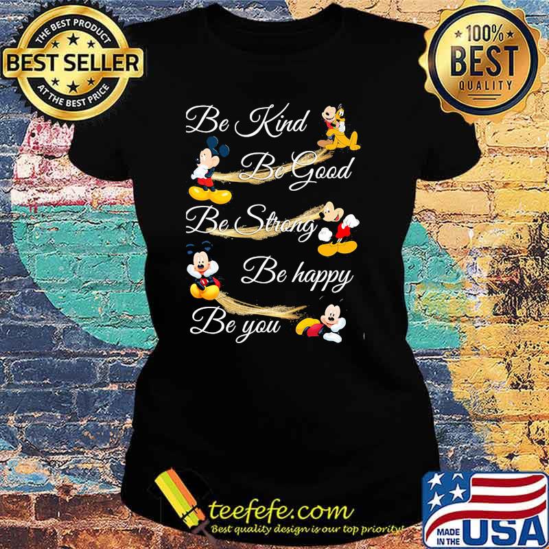 Be Kind Be God Be Strong Be Happy Be You Mickey Mouse Shirt Ladies tee Be Kind Be God Be Strong Be Happy Be You Mickey Mouse Shirt Ladies tee