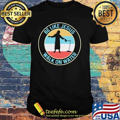 Be Like Jesus Walk On Water Vintage Shirt
