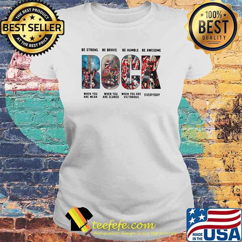 Be Strong Be Brave Be Humble Be Awesome When You Are Weak When You Are Scared When You Are Victorious Everyday Rock Shirt Laides tee Be Strong Be Brave Be Humble Be Awesome When You Are Weak When You Are Scared When You Are Victorious Everyday Rock Shirt Laides tee