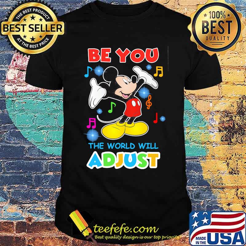 Be You The World Will Adjust Mickey Shirt Be You The World Will Adjust Mickey Shirt