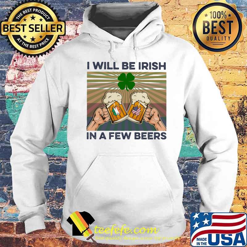 Beer St Patrick's Day I will be Irish for a few vintage Hoodie Beer St Patrick's Day I will be Irish for a few vintage Hoodie