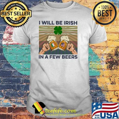 Beer St Patrick's Day I will be Irish for a few vintage shirt