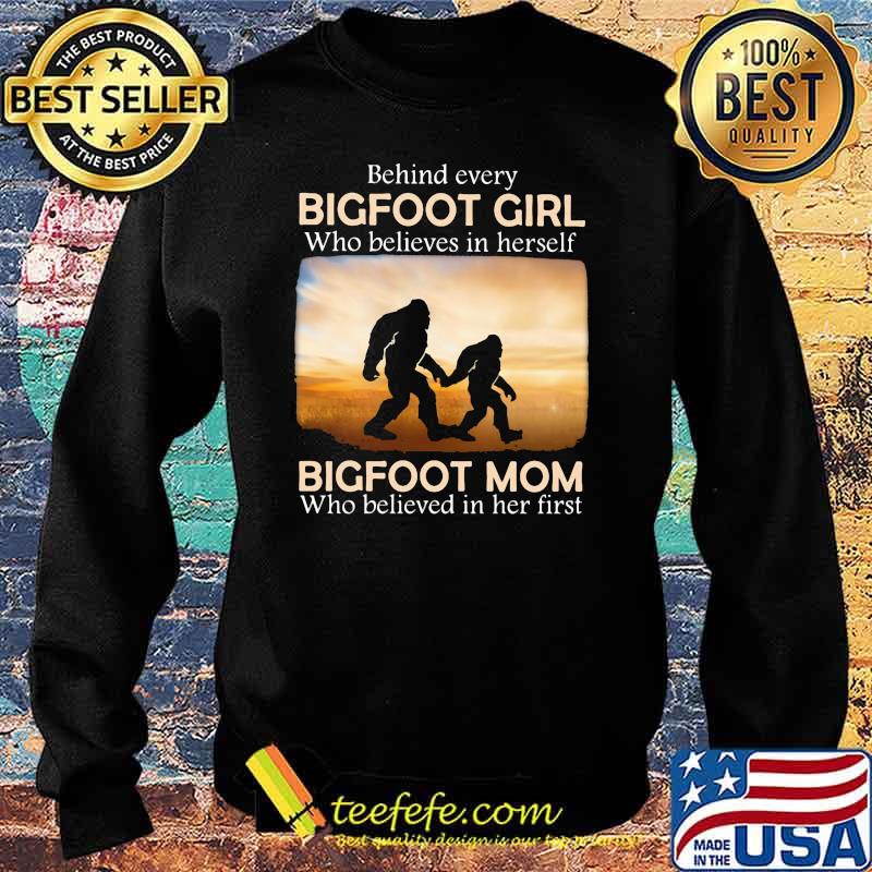 Behind Every Bigfoot Girl Who Believes In Herself Bigfoot mom Who Believed In Her First Shirt Sweater Behind Every Bigfoot Girl Who Believes In Herself Bigfoot mom Who Believed In Her First Shirt Sweater