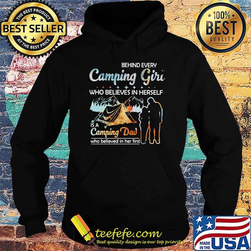 Behind Every Camping Girl Who Believes In Herself Is A Camping Dad Who Believed In Her First Shirt Hoodie Behind Every Camping Girl Who Believes In Herself Is A Camping Dad Who Believed In Her First Shirt Hoodie