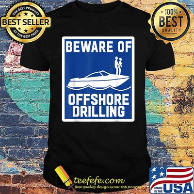 Beware Of Offshore Drilling Shirt