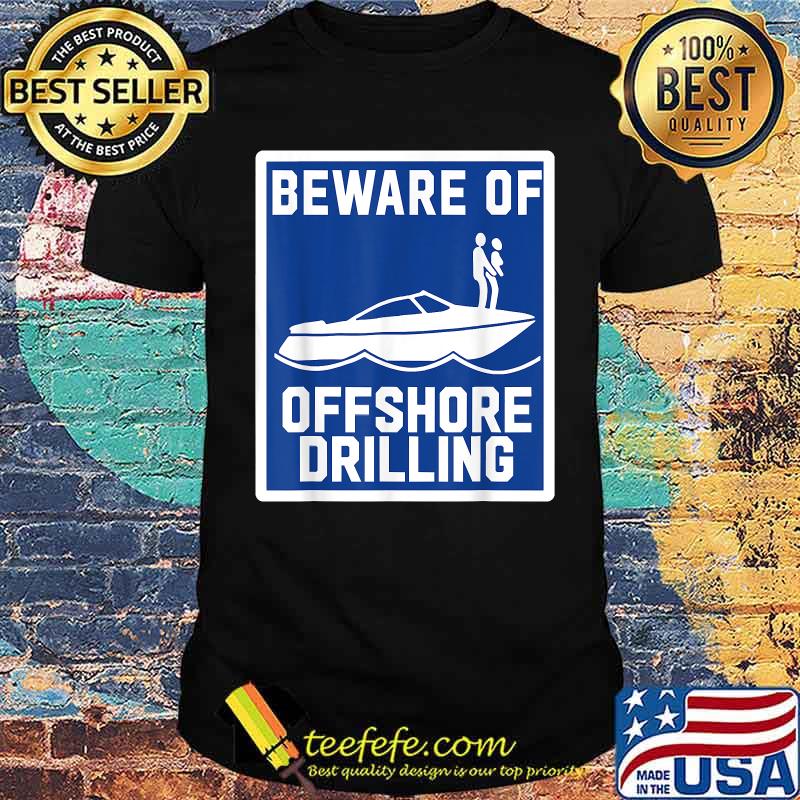 Beware Of Offshore Drilling Shirt Beware Of Offshore Drilling Shirt