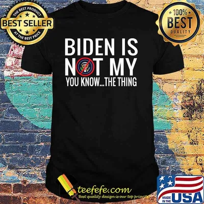 Biden Is Not My You Know The Thing Election Shirt