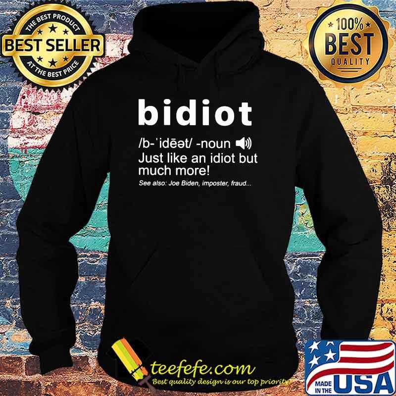 Bidiot Just Like An Idiot But Much More See Also Joe Biden Imposter Fraud Shirt Hoodie Bidiot Just Like An Idiot But Much More See Also Joe Biden Imposter Fraud Shirt Hoodie