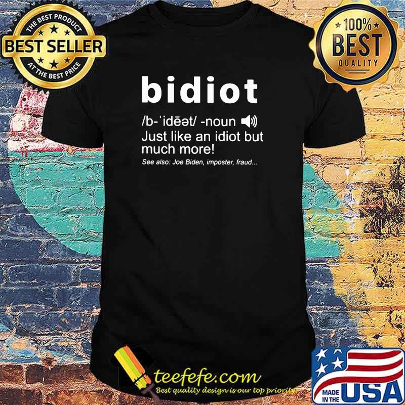 Bidiot just like an idiot but much more shirt