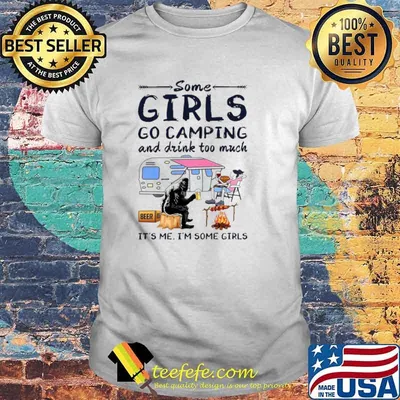 Bigfoot some girls go camping and drink too much its Me Im some girl shirt