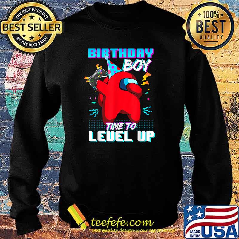 Birthday Boy Among With Us Time To Level Up Shirt Sweater Birthday Boy Among With Us Time To Level Up Shirt Sweater