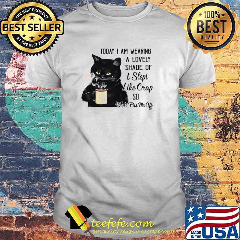 Black Cat Drink Coffee Today I Am Wearing A Lovely Shade Of I Slept Like Crap So shirt