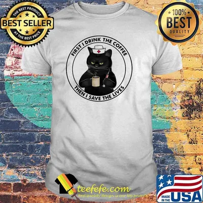 Black Cat First I Drink The Coffee Then I Save The Live Shirt