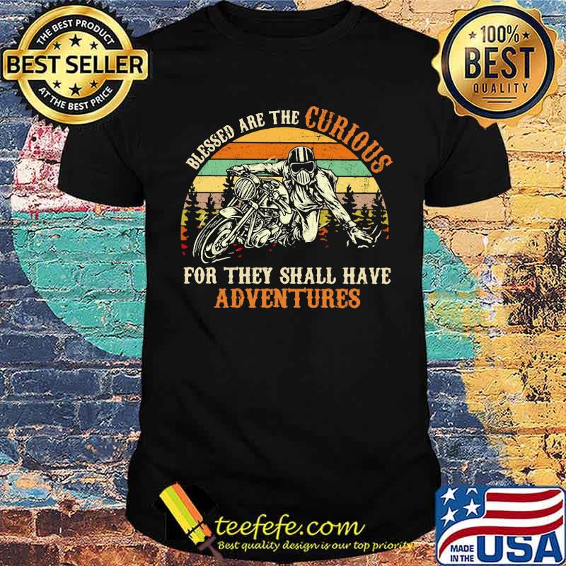Blessed Are The Curious For They Shall Have Adventures Motorcycle Vintage Shirt Blessed Are The Curious For They Shall Have Adventures Motorcycle Vintage Shirt