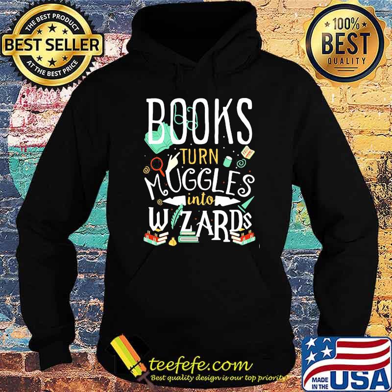 Books Turn Muggles Into Wizards Shirt Hoodie Books Turn Muggles Into Wizards Shirt Hoodie