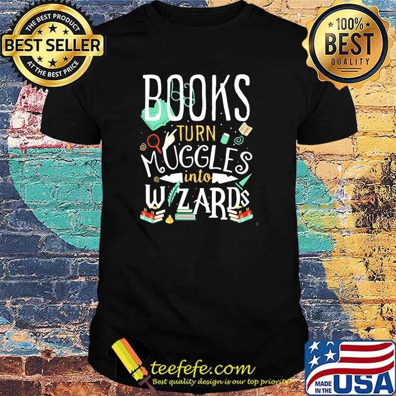 Books Turn Muggles Into Wizards Shirt