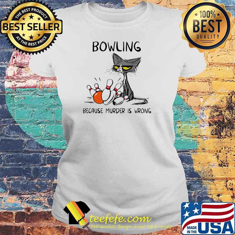 Bowling Because Murder Is Wrong Cat Shirt Laides tee Bowling Because Murder Is Wrong Cat Shirt Laides tee