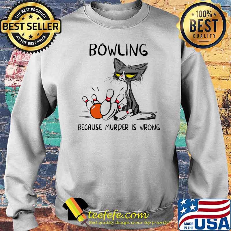 Bowling Because Murder Is Wrong Cat Shirt Sweater Bowling Because Murder Is Wrong Cat Shirt Sweater