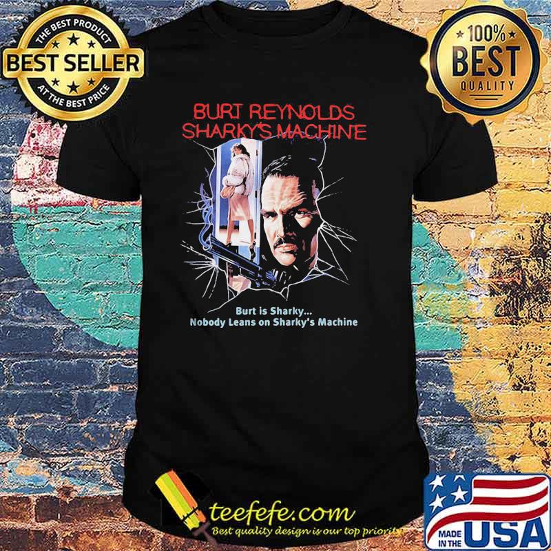 Burt Reynolds Sharky’s Machine Burt Is Sharky Nobody Leans On Sharky’s Machine Shirt Burt Reynolds Sharky’s Machine Burt Is Sharky Nobody Leans On Sharky’s Machine Shirt