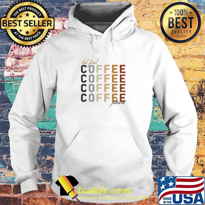 But First Coffee Please Shirt Hoodie But First Coffee Please Shirt Hoodie