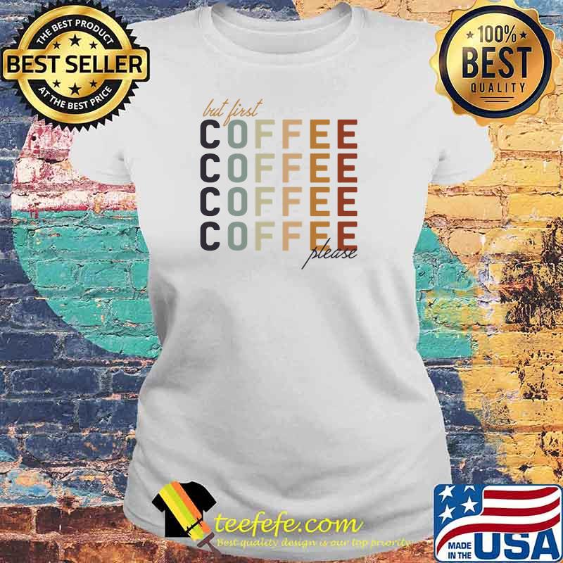 But First Coffee Please Shirt Laides tee But First Coffee Please Shirt Laides tee
