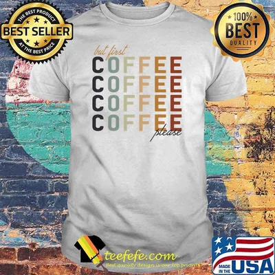 But First Coffee Please Shirt