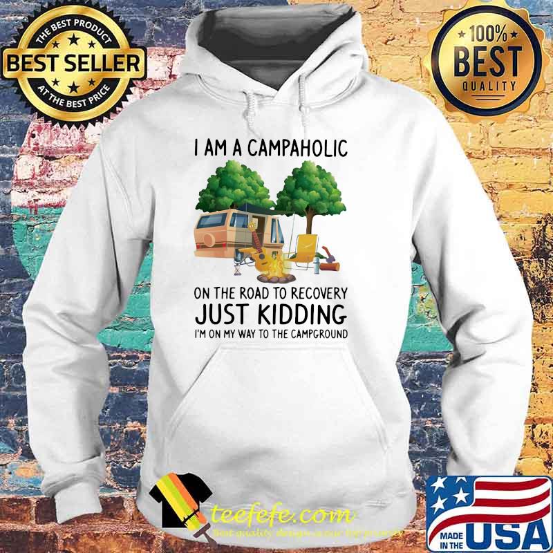 Camping I Am A Campaholic On The Road To Recovery Just Kidding I'm On My Way T The Campground Shirt Hoodie Camping I Am A Campaholic On The Road To Recovery Just Kidding I'm On My Way T The Campground Shirt Hoodie
