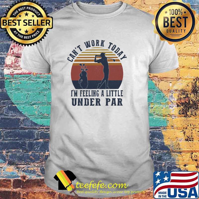 Can't Work Taday I'm Feeling A Little Under Par Vintage Shirt Can't Work Taday I'm Feeling A Little Under Par Vintage Shirt