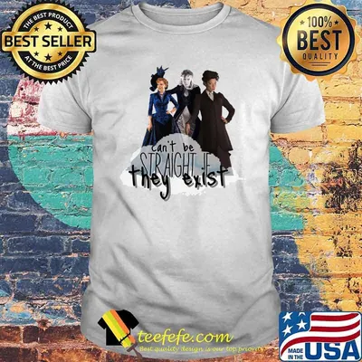 Can’t Be Straight If They Exist Shirt