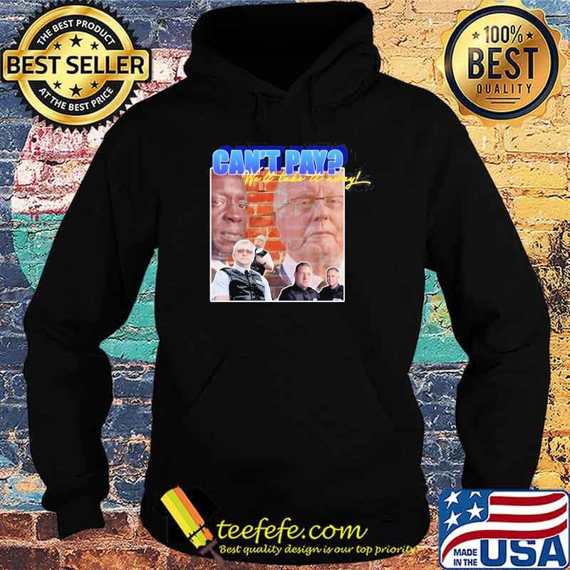 Cant Pay We Will Take It Away Shirt Hoodie Cant Pay We Will Take It Away Shirt Hoodie