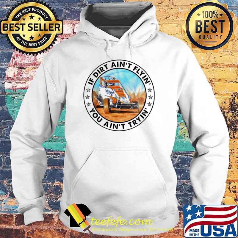 Car racing if dirt ain’t flyin’ you ain’t tryin’ Hoodie Car racing if dirt ain’t flyin’ you ain’t tryin’ Hoodie