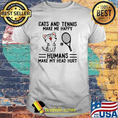 Cats And Tennis Make Me Happy Humans Make My Head Hurt Shirt