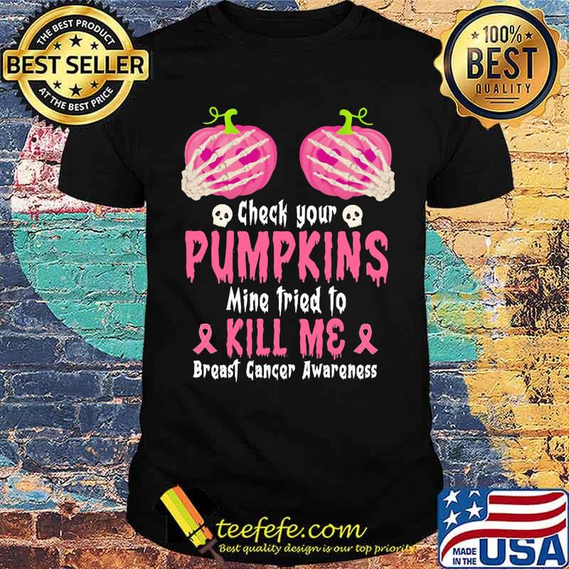 Check Your Pumpkins Mine Tried To Kill Me Breast Cancer Awareness Skull Shirt