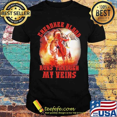 CHEROKEE BLOOD RUNS THROUGH MY VEINS shirt