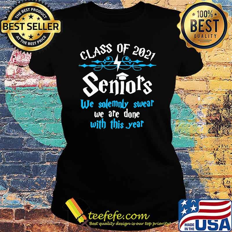 Class Of 2021 Seniors We Solemnly Swear We Are Done With This Year Shirt Ladies tee Class Of 2021 Seniors We Solemnly Swear We Are Done With This Year Shirt Ladies tee