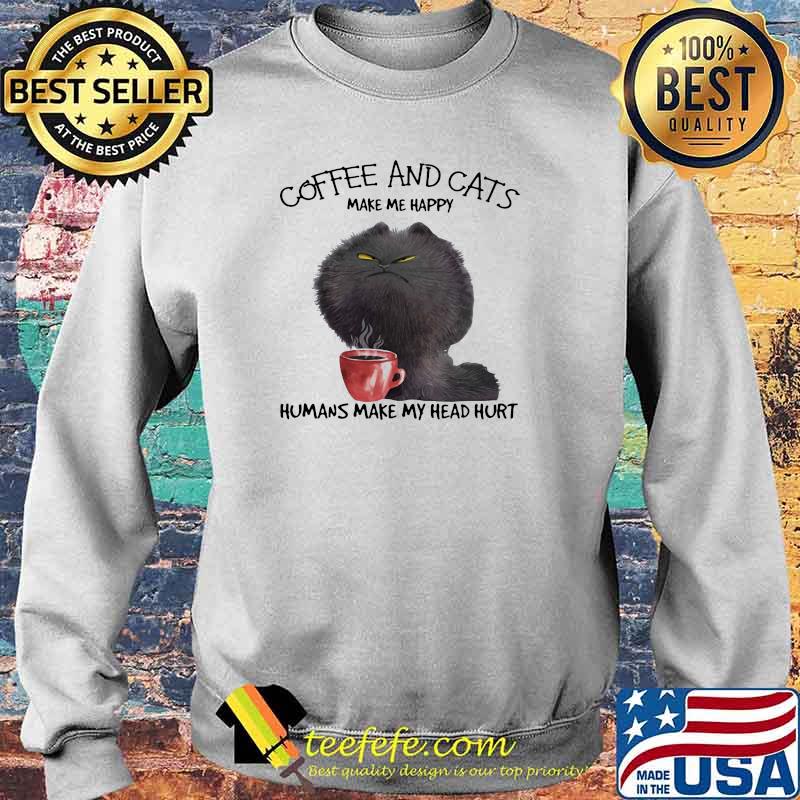 Coffee And Cats Make Me Happy humans make my head hurt Sweater Coffee And Cats Make Me Happy humans make my head hurt Sweater