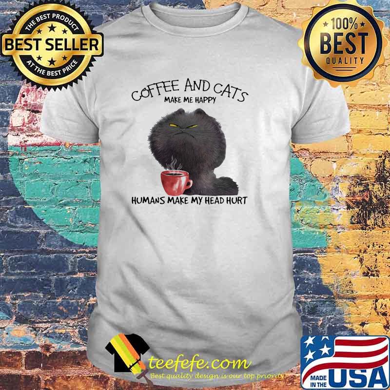 Coffee And Cats Make Me Happy humans make my head hurt shirt Coffee And Cats Make Me Happy humans make my head hurt shirt