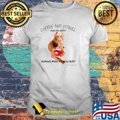 Coffee And Pitbull Make Me Happy Humans Make My Head Hurt shirt