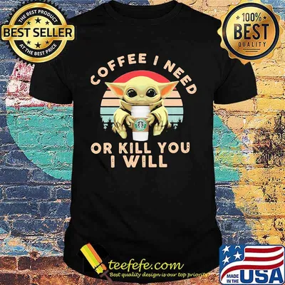 Coffee I Need Or Kill You I Will Baby Yoda Vintage Shirt