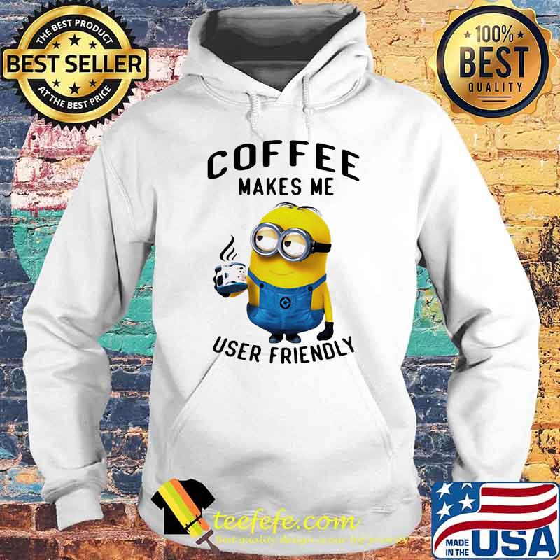 Coffee Makes Me User Friendly Minion Shirt Hoodie Coffee Makes Me User Friendly Minion Shirt Hoodie
