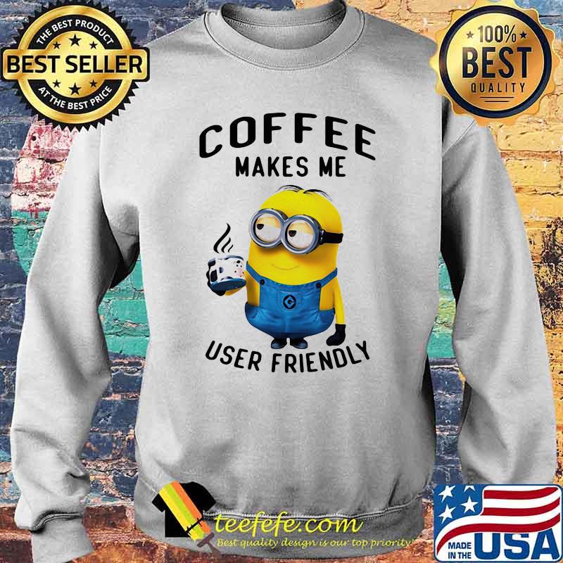 Coffee Makes Me User Friendly Minion Shirt Sweater Coffee Makes Me User Friendly Minion Shirt Sweater