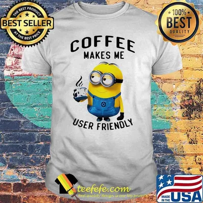 Coffee Makes Me User Friendly Minion Shirt