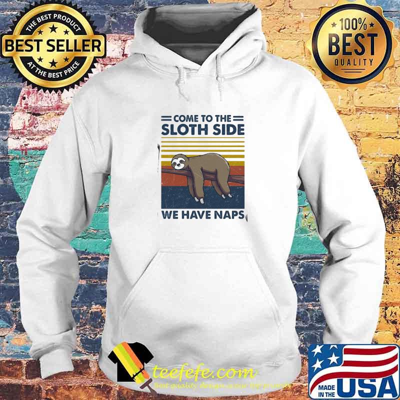 Come To The Sloth Side We Have Naps Lying Vintage Shirt Hoodie Come To The Sloth Side We Have Naps Lying Vintage Shirt Hoodie