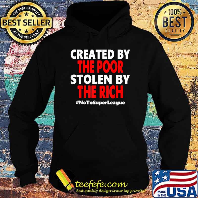 Created By The Poor Stolen By The Rich No To Super League Shirt Hoodie Created By The Poor Stolen By The Rich No To Super League Shirt Hoodie